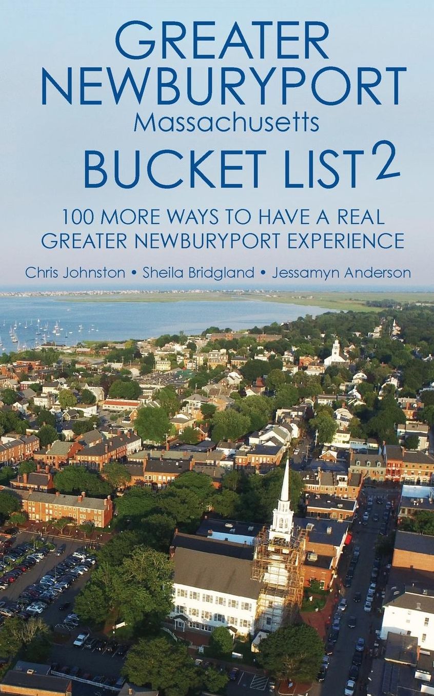 The Greater Newburyport Massachusetts Bucket List 2: 100 More Ways to Have A Greater Newburyport Experience