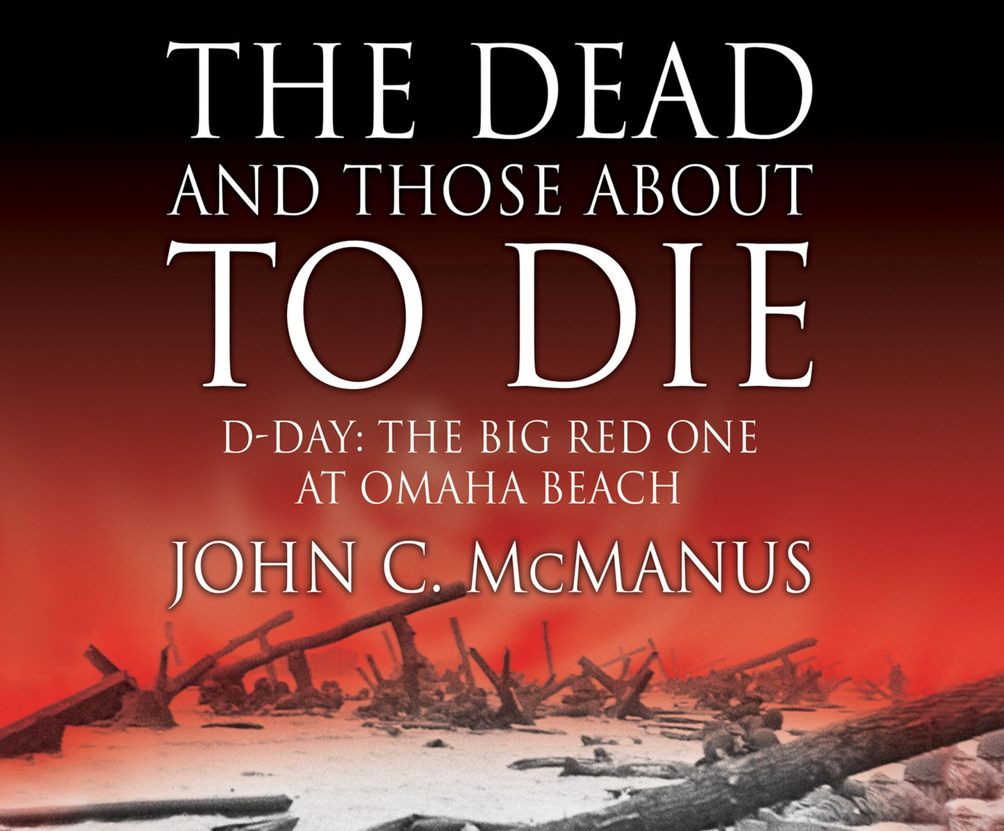 The Dead and Those about to Die: D-Day: The Big Red One at Omaha Beach