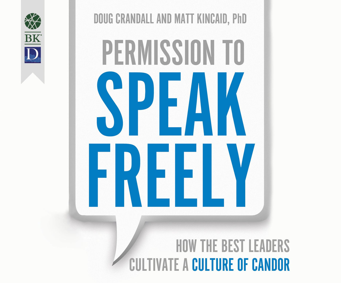 Permission to Speak Freely: How the Best Leaders Cultivate a Culture of Candor