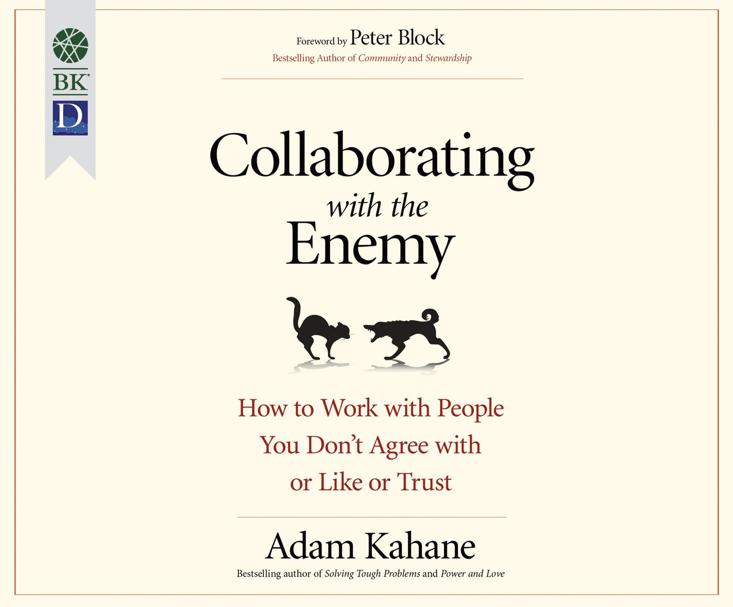 Collaborating with the Enemy: How to Work with People You Don't Agree with or Like or Trust