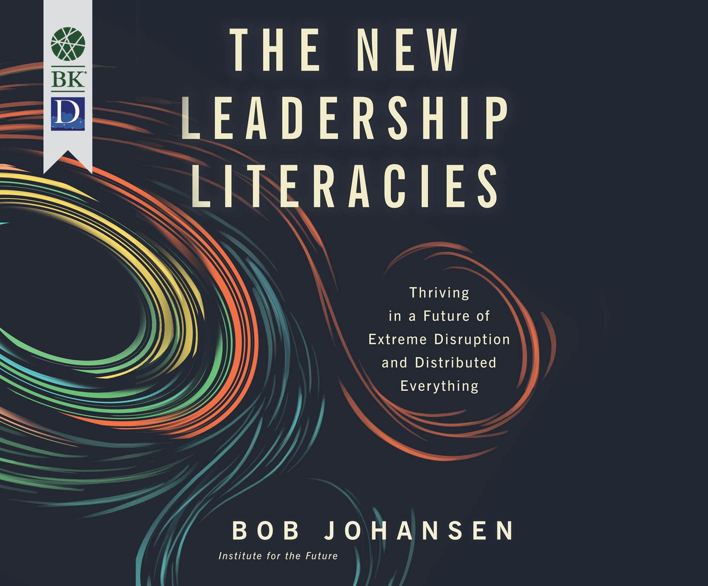 The New Leadership Literacies: Thriving in a Future of Extreme Disruption and Distributed Everything