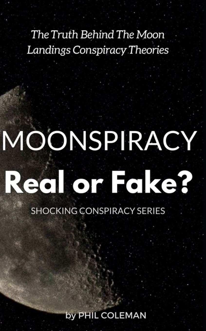 Moonspiracy: Real or Fake?: The Truth Behind The Moon Landings Conspiracy Theories...