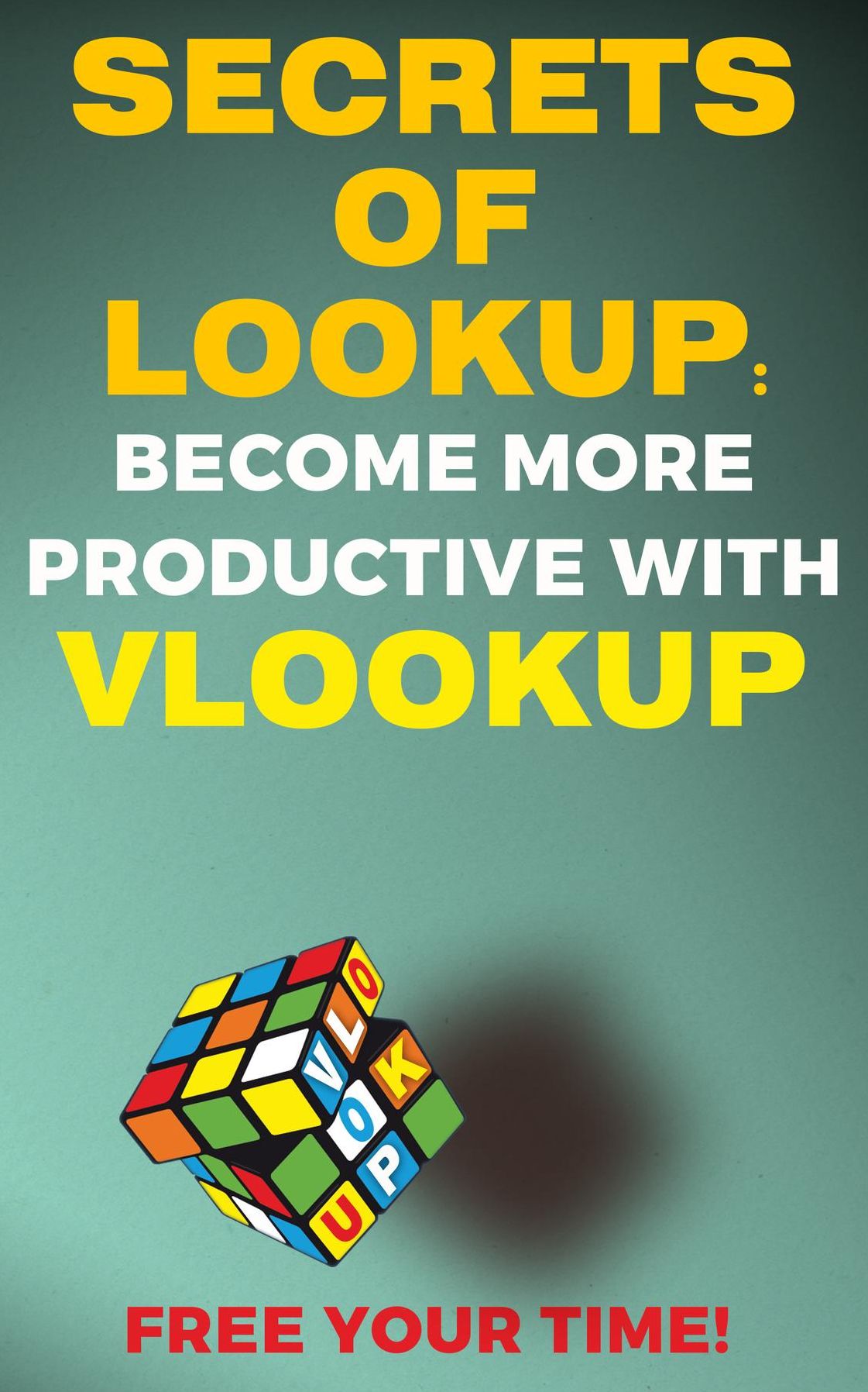 SECRETS OF LOOKUP: BECOME MORE PRODUCTIVE WITH VLOOKUP, FREE YOUR TIME!
