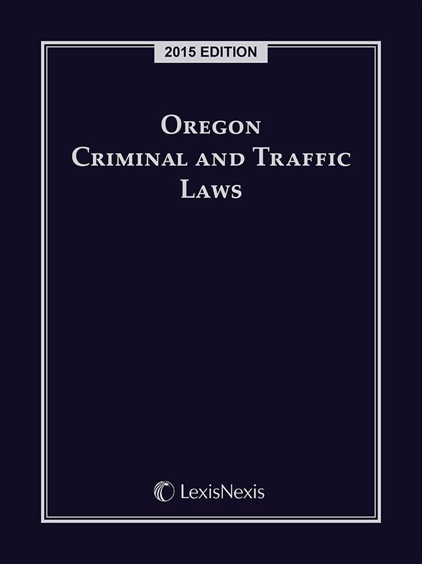 Oregon Criminal and Traffic Laws, 2015 Edition