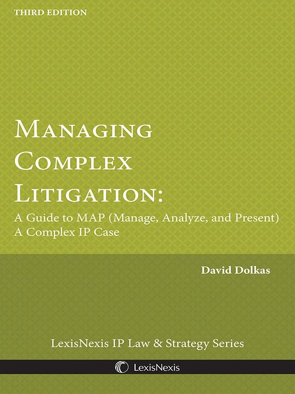 Managing Complex Litigation: A Guide to MAP (Manage, Analyze, and Present) A Complex IP Case (Third Edition)
