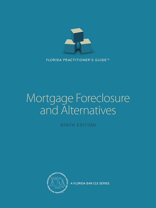 Florida Practitioners Guide: Mortgage Foreclosure & Alternatives