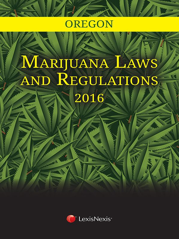 Oregon Marijuana Laws and Regulations, 2016 Edition