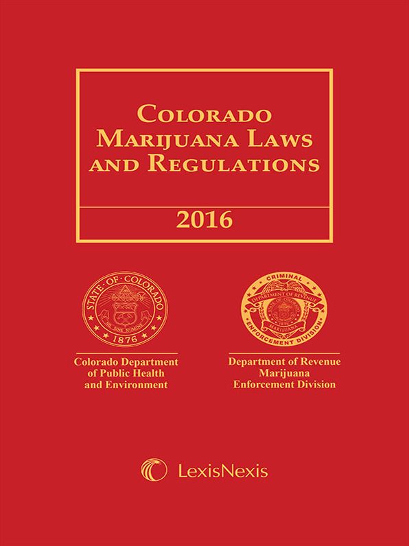 Colorado Marijuana Laws and Regulations, 2016 Edition