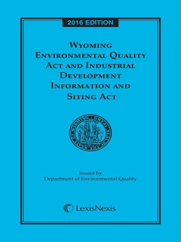 Wyoming Environmental Quality Act and Industrial Development Information and Siting Act, 2016 Edition
