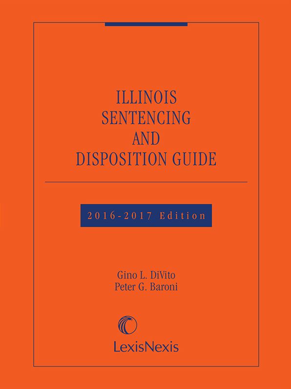Illinois Sentencing and Disposition Guide, 2016-2017 Edition