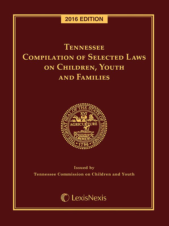 Tennessee Compilation of Selected Laws on Children, Youth and Families, 2016 Edition