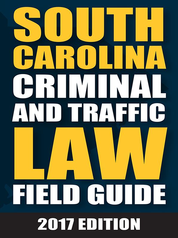 South Carolina Criminal and Motor Vehicle Field Guide, 2017 Edition