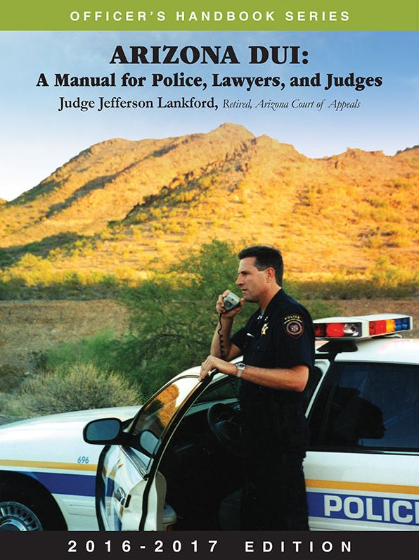 Arizona DUI: A Manual for Police, Lawyers, and Judges, 2016-2017 Edition