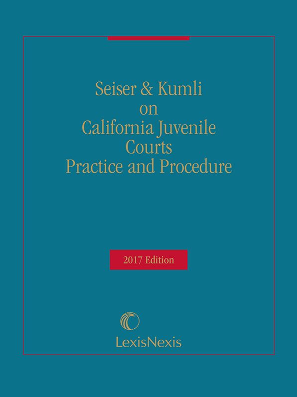 California Juvenile Courts Practice and Procedure, 2017 Edition