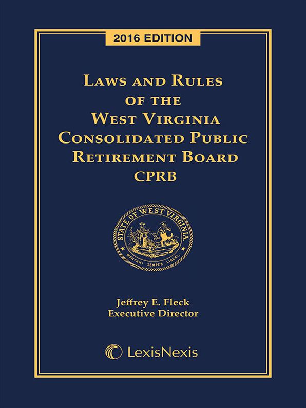 West Virginia Consolidated Public Retirement Laws and Rules, 2016 Edition