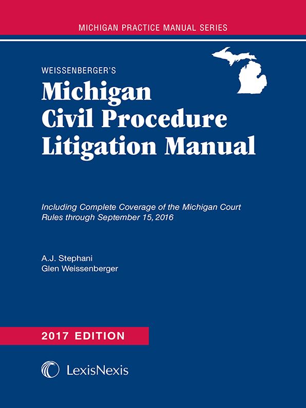 Weissenberger's Michigan Civil Procedure Litigation Manual, 2017 Edition