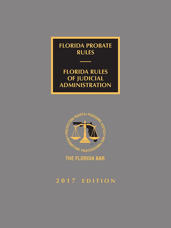 Florida Probate Rules and Rules of Judicial Administration, 2017 Edition