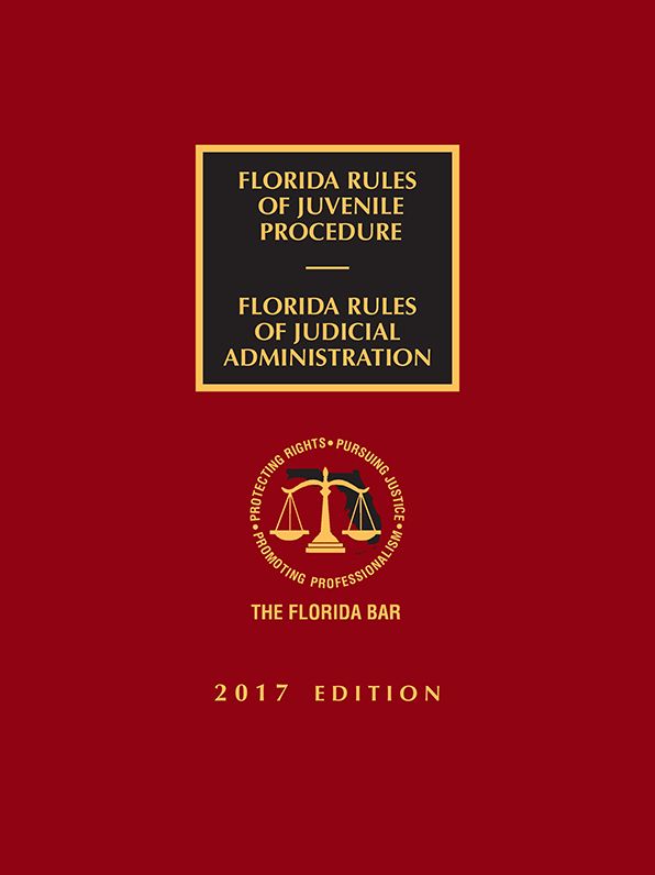 Florida Rules of Juvenile Procedure and Rules of Judicial Administration, 2017 Edition