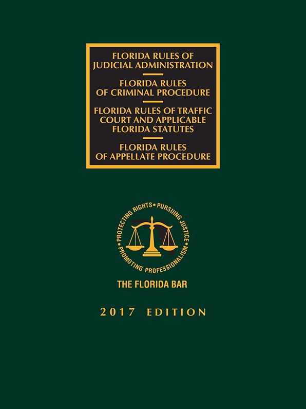 Florida Criminal, Traffic Court, Appellate Rules of Procedure, and Rules of Judicial Administration, 2017 Edition