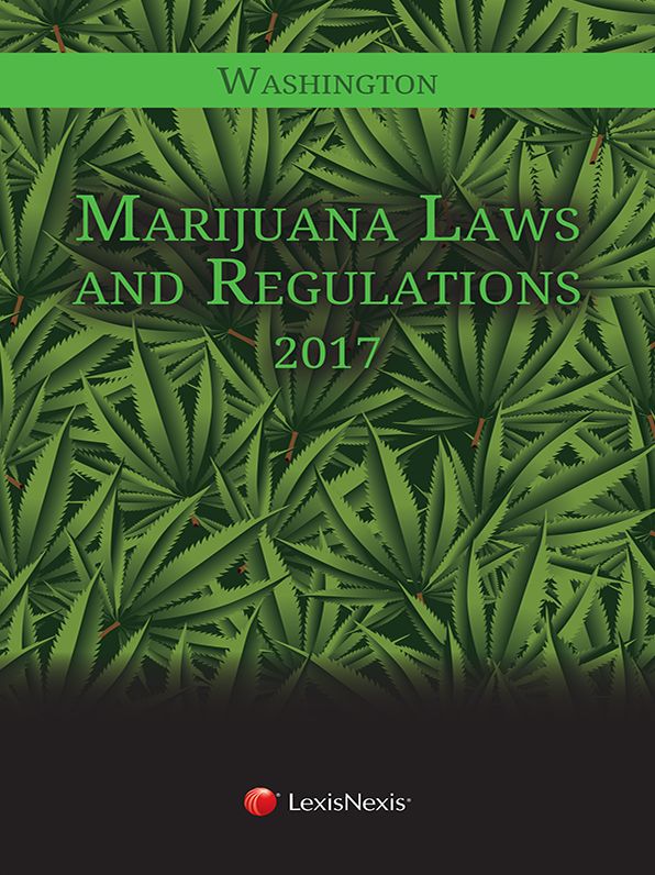 Washington Marijuana Laws and Regulations, 2017 Edition