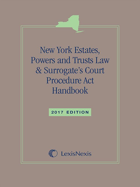 New York Estates, Powers and Trusts Law & Surrogate's Court Procedure Act Handbook, 2017 Edition