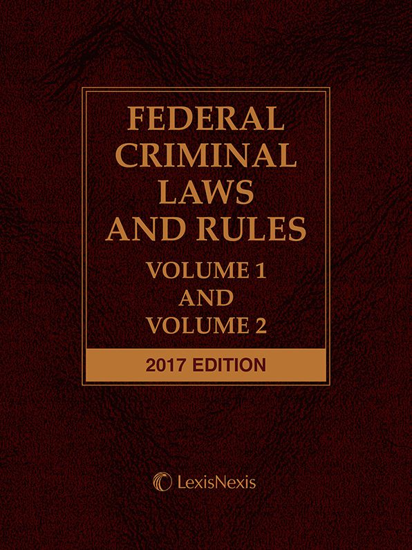 Federal Criminal Laws and Rules: Volume 1 and Volume 2, 2017 Edition