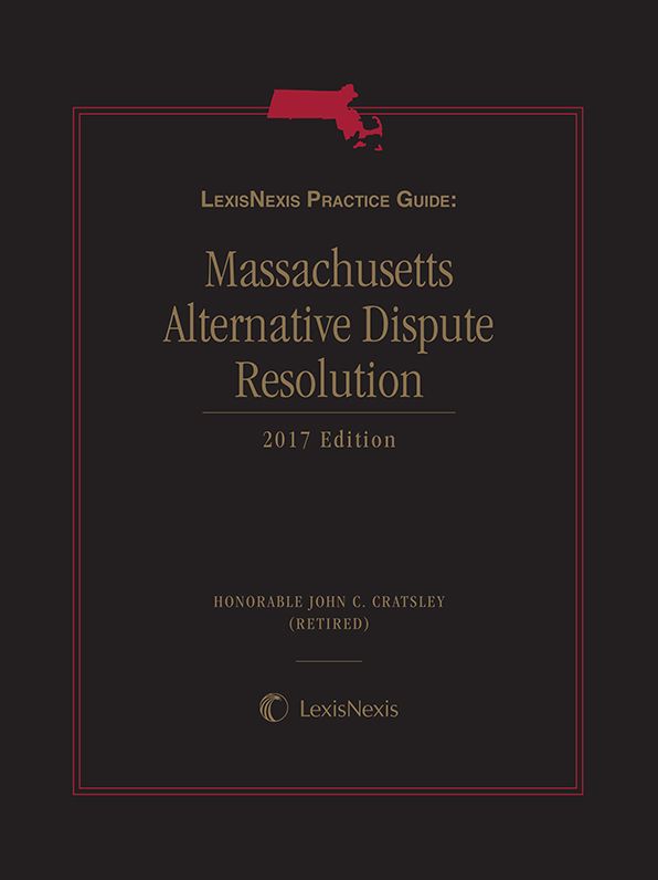 LexisNexis Practice Guide: Massachusetts Alternative Dispute Resolution, 2017 Edition