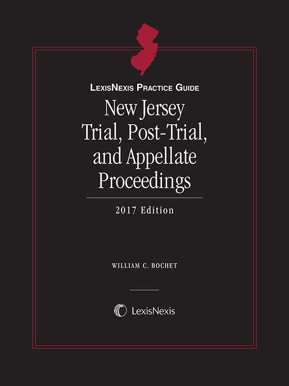 LexisNexis Practice Guide: New Jersey Trial, Post-Trial, and Appellate Proceedings, 2017 Edition