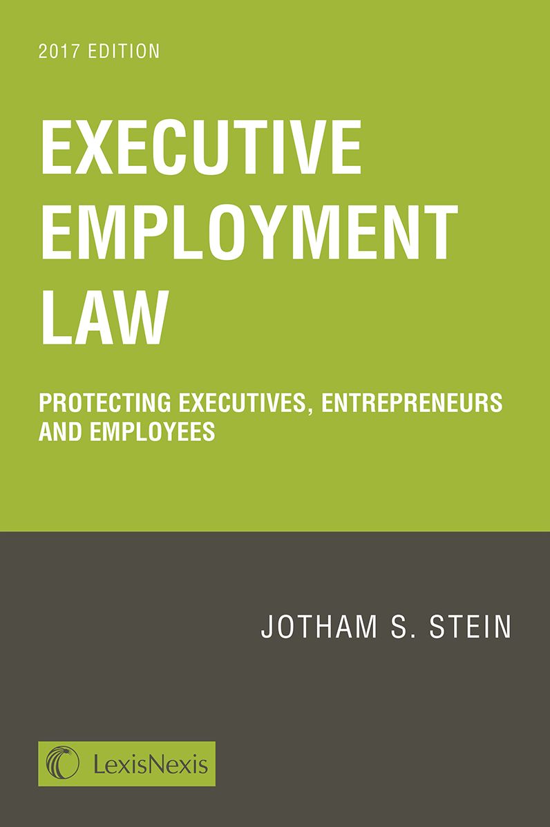 Executive Employment Law: Protecting Executives, Entrepreneurs and Employees, 2017 Edition