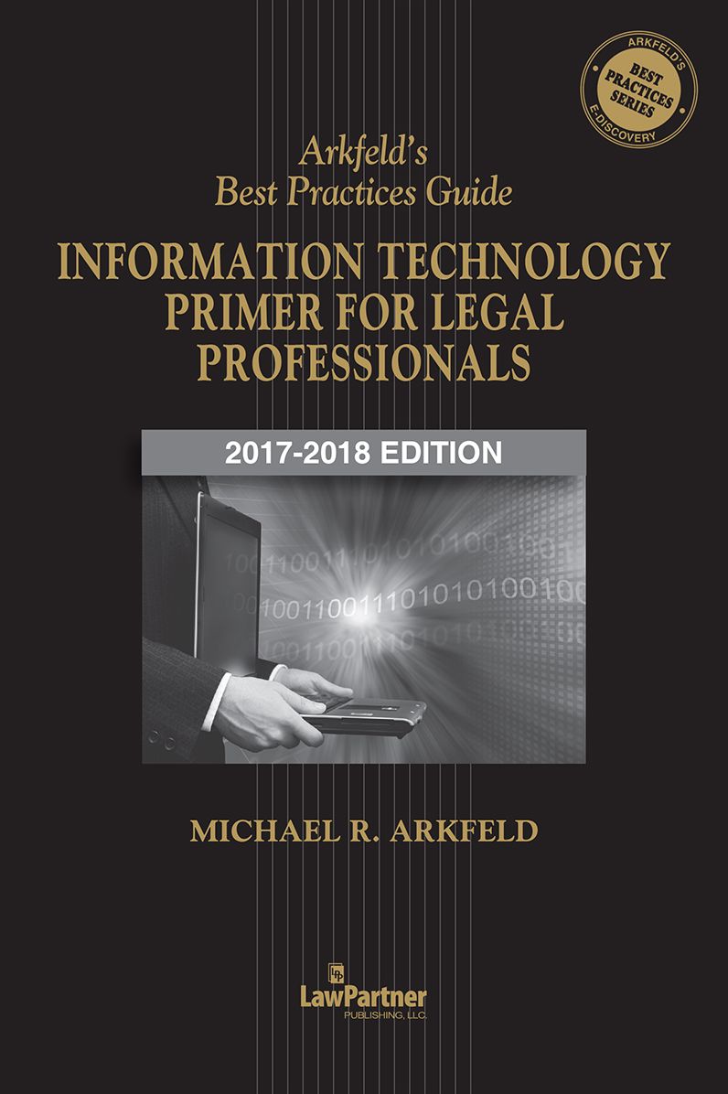 Arkfeld's Best Practices Guide: Information Technology Primer for Legal Professionals