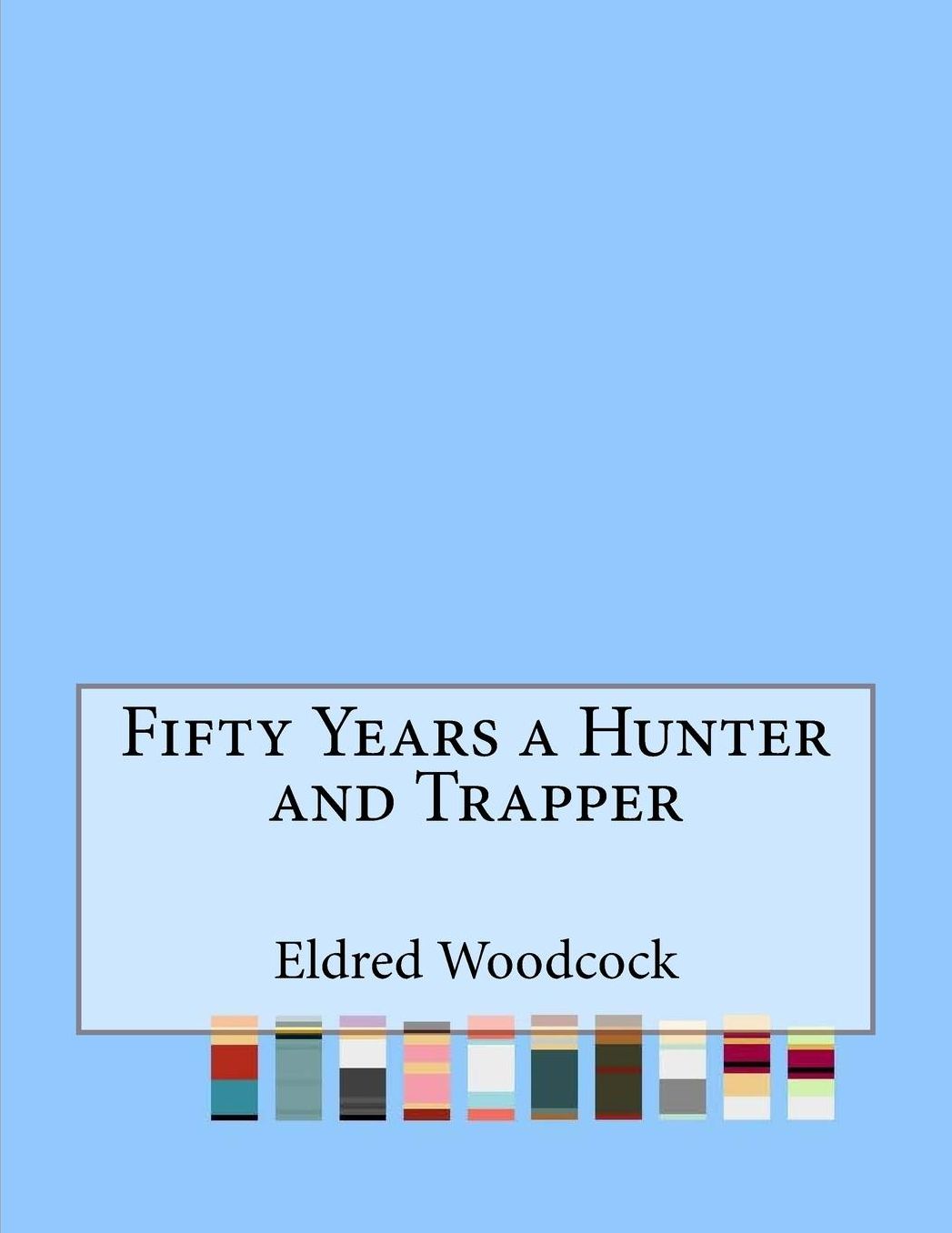 Fifty Years a Hunter and Trapper