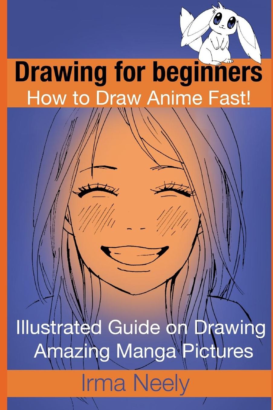 Drawing for beginners. How to Draw Anime Fast!: Illustrated Guide on Drawing Amazing Manga Pictures