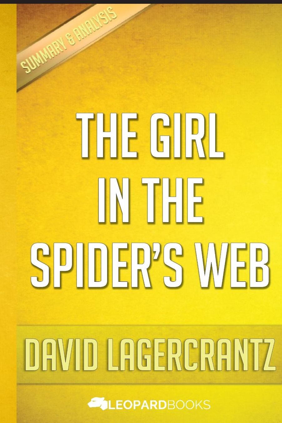 The Girl in the Spider's Web: A Lisbeth Salander novel, continuing Stieg Larsson's Millennium Series by David Lagercrantz Unofficial & Independent Summary & Analysis