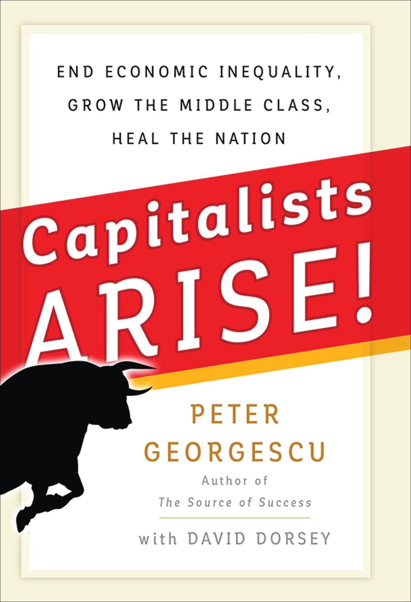 Capitalists, Arise!: End Economic Inequality, Grow the Middle Class, Heal the Nation