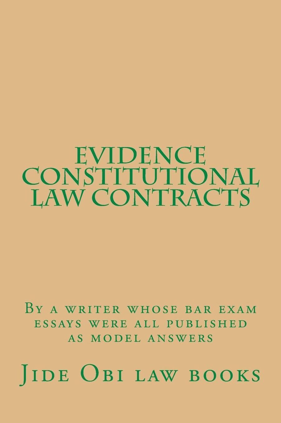 Evidence Constitutional law Contracts: By a writer whose bar exam essays were all published as model answers