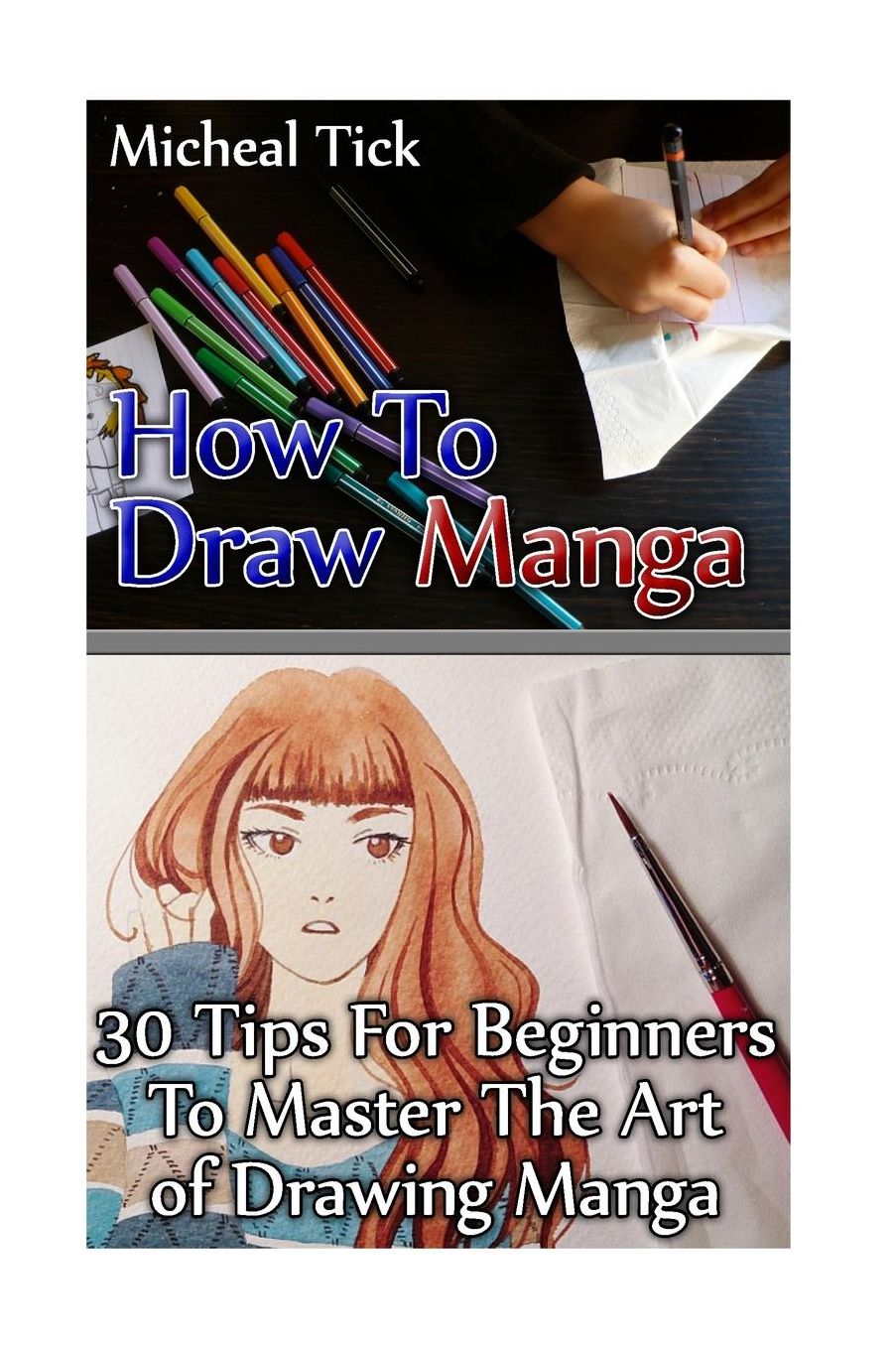 How To Draw Manga: 30 Tips For Beginners To Master The Art of Drawing Manga: (Step-By-Step Manga Drawing Tutorial, Anime Manga, Drawing Lessons, Drawing for Beginners, Drawing People)
