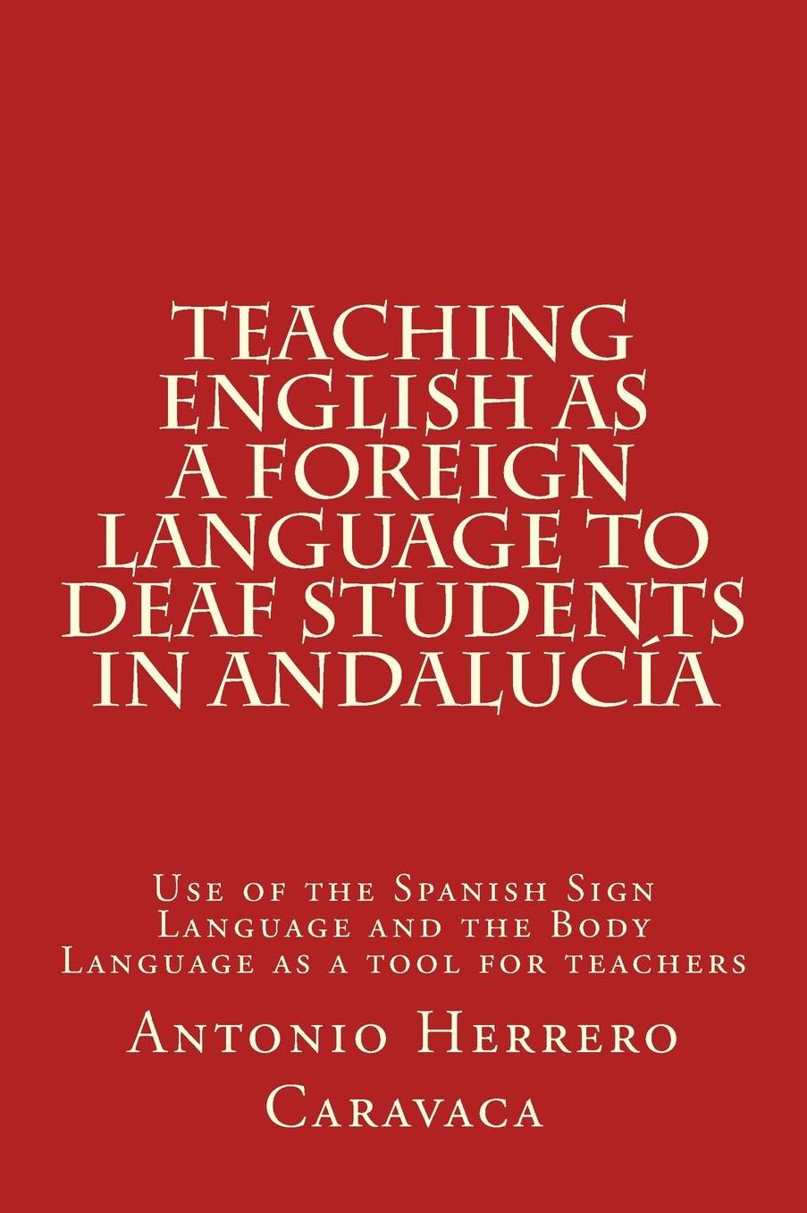 Teaching English as a Foreign Language to deaf and students in Andaluc a: Use of the Spanish Sign Language and the Body Language as a tool for teachers