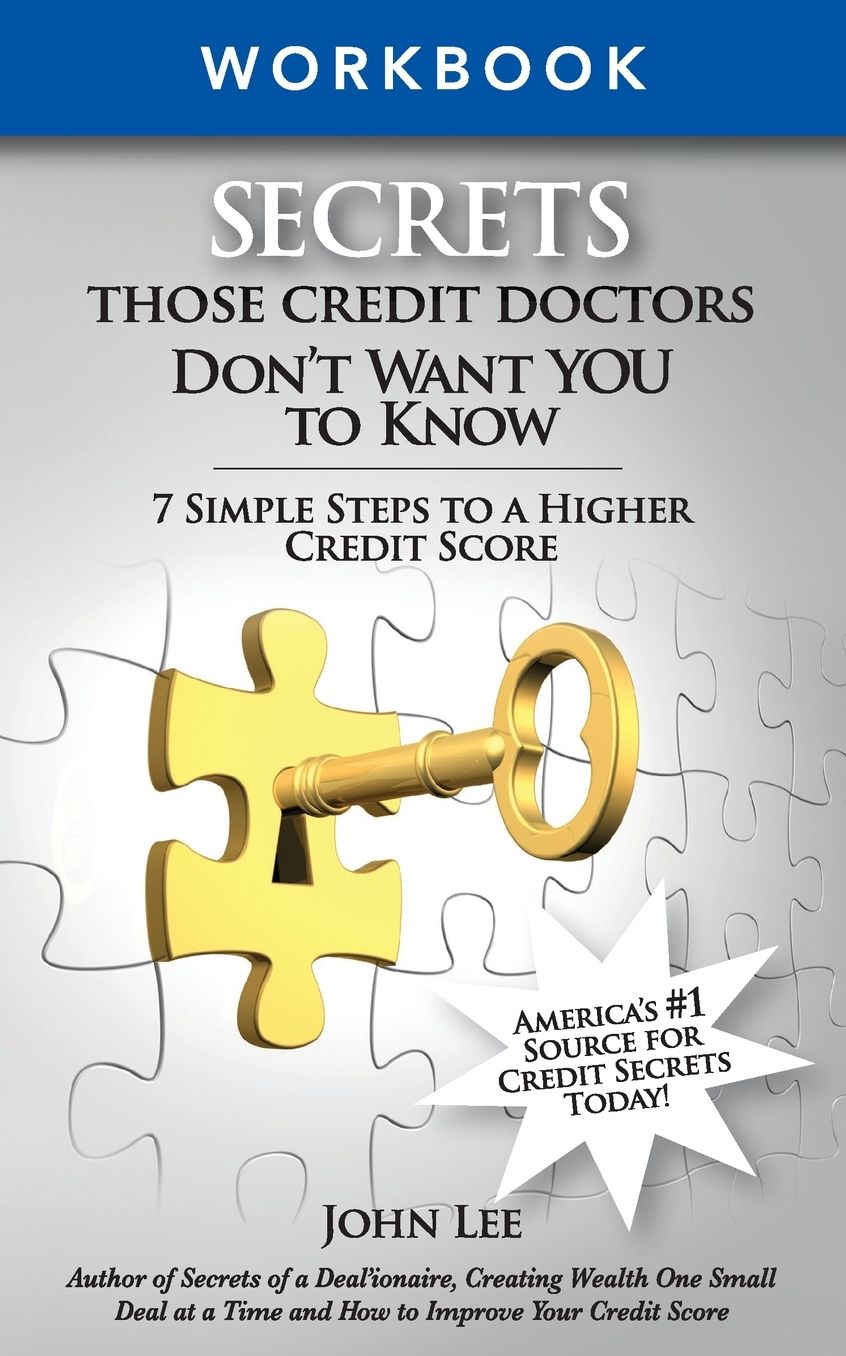 Secrets Those Credit Doctors Don't Want You to Know - Work Book: 7 Simple Steps to a Higher Credit Score