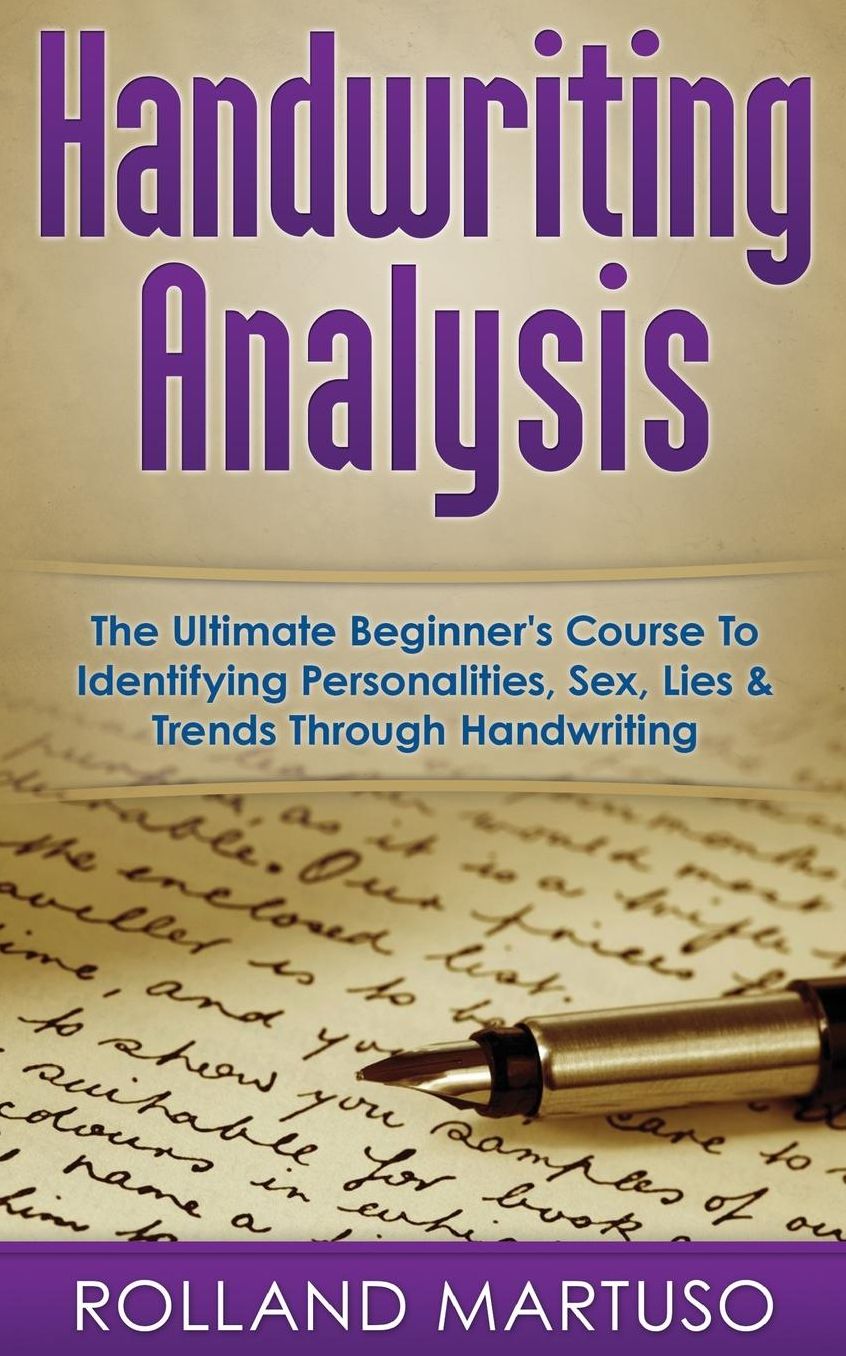 Handwriting Analysis!: The Ultimate Beginner's Course To Identifying Personalities, Sex, Lies & Trends Through Handwriting
