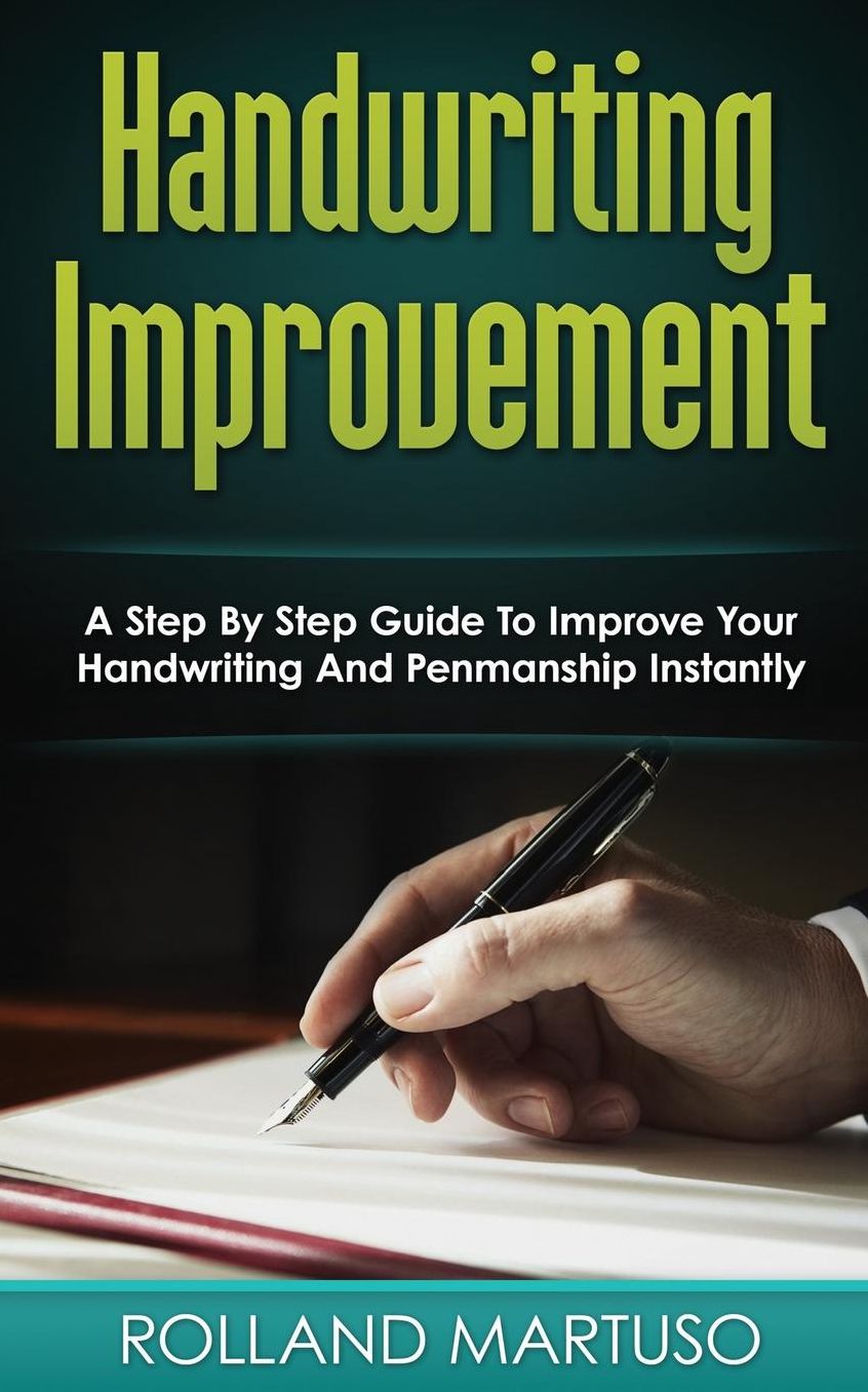 Handwriting Improvement!: A Step By Step Guide To Improve Your Handwriting And Penmanship Instantly
