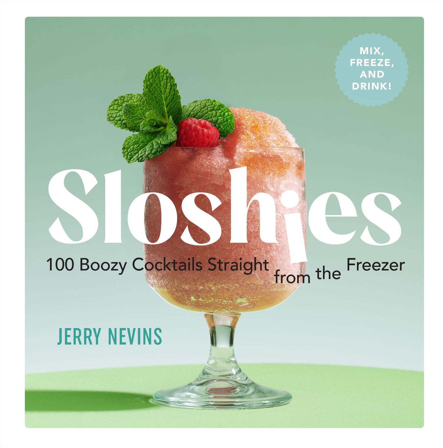 Sloshies: 102 Boozy Cocktails Straight from the Freezer