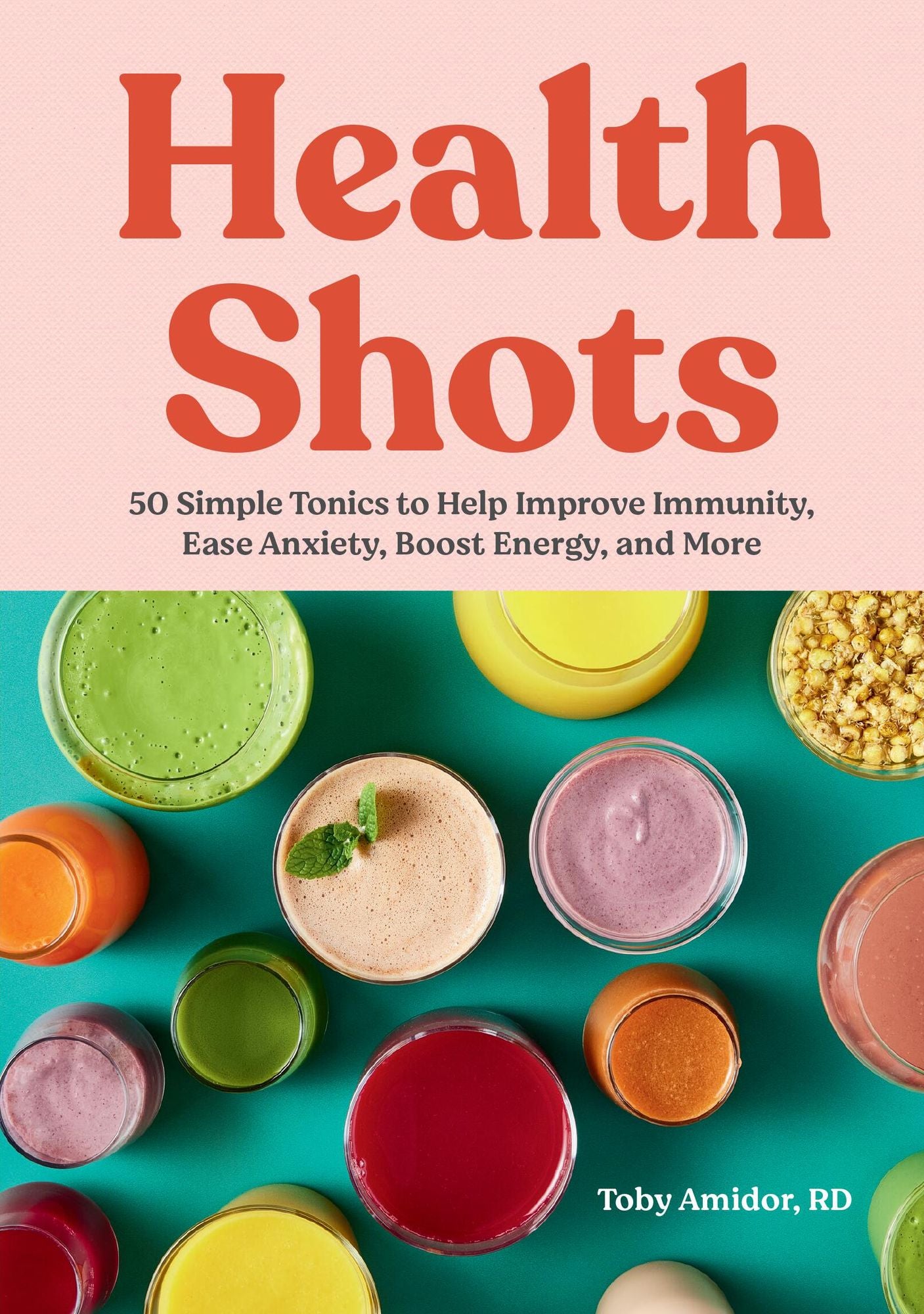 Health Shots: 50 Simple Tonics to Help Improve Immunity, Ease Anxiety, Boost Energy, and More