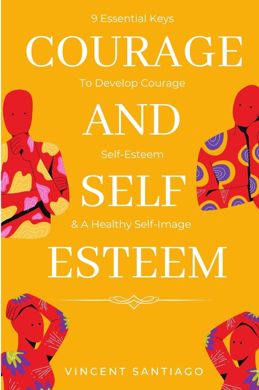 Courage & Self-Esteem: 9 Essential Keys to Develop Courage, Self-Esteem and a Healthy Self-Image