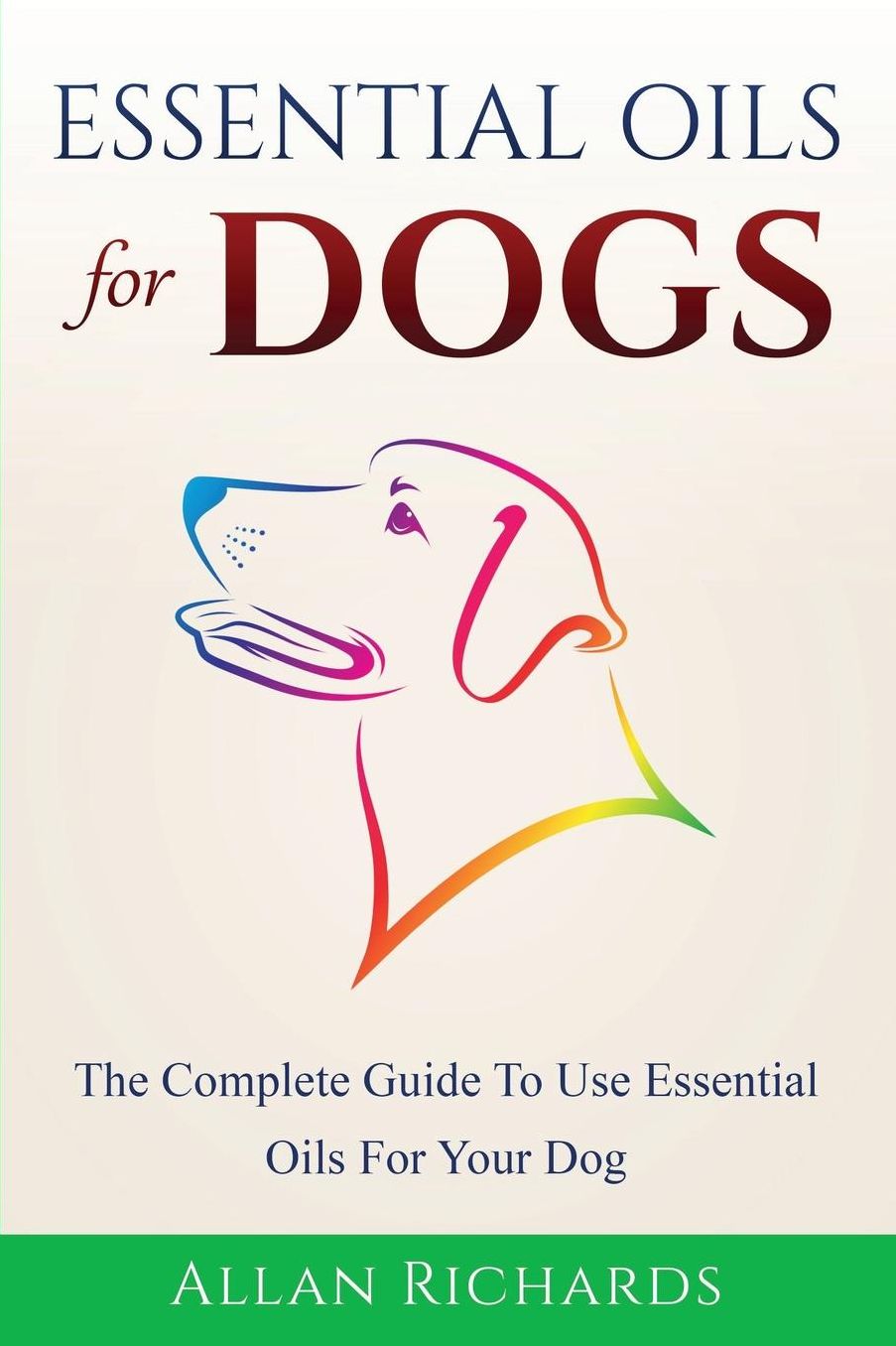 Essential Oils For Dogs: The Complete guide To Use Essential Oils For Your Dog