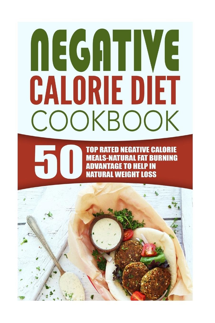 Negative Calorie Diet Cookbook: 50 Top Rated Negative Calorie Meals-Natural Fat Burning Advantage To Help In Natural Weight Loss