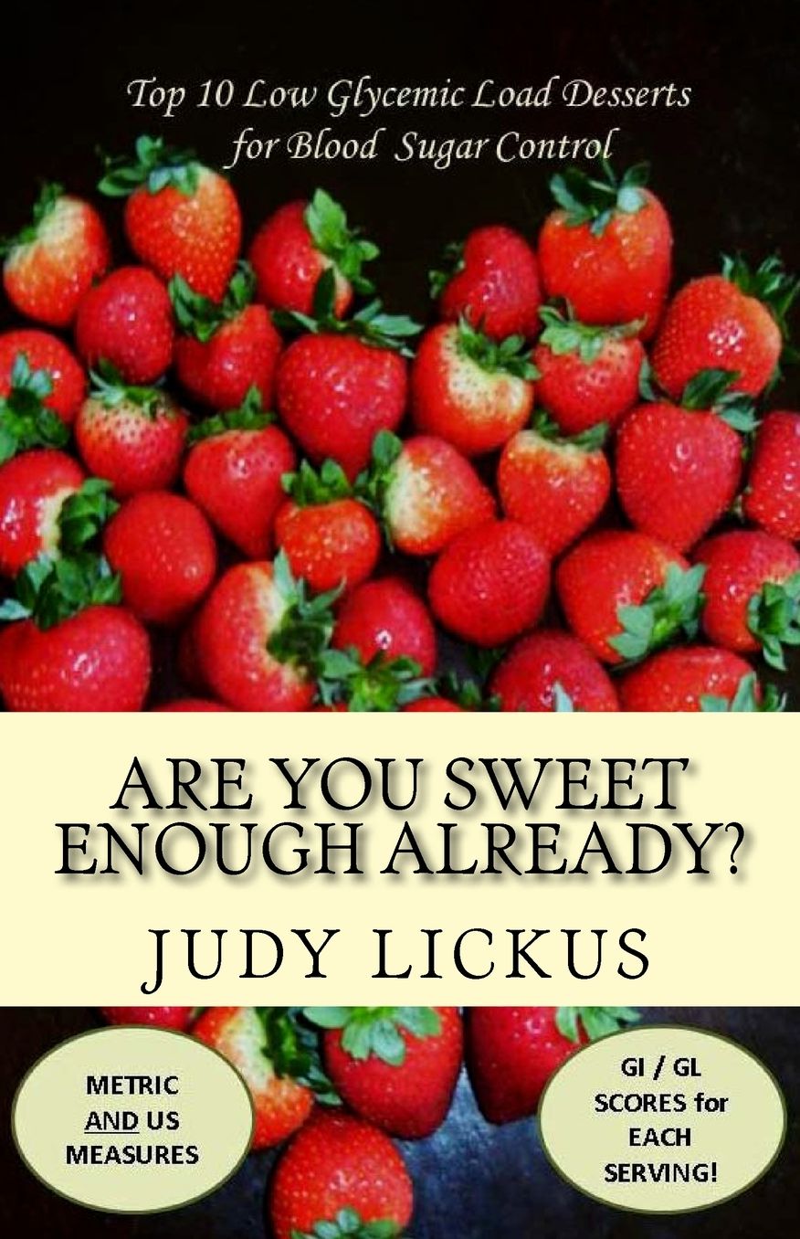 Are You Sweet Enough Already?: Low Glycemic Load Desserts for Blood Sugar Control