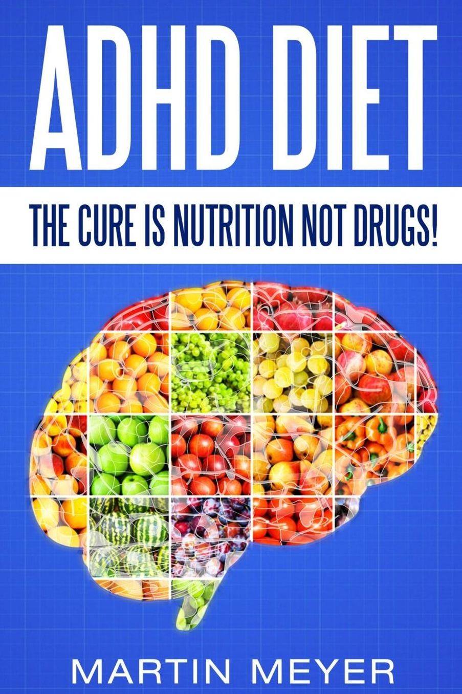 ADHD Diet: The Cure Is Nutrition Not Drugs (For: Children, Adult ADD, Marriage, Adults, Hyperactive Child) - Solution without Drugs or Medication