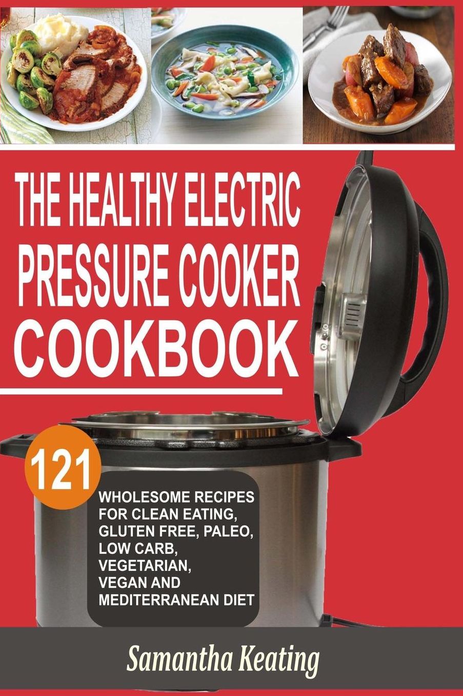The Healthy Electric Pressure Cooker Cookbook: 121 Wholesome Recipes For Clean eating, Gluten free, Paleo, Low carb, Vegetarian, Vegan And Mediterranean diet