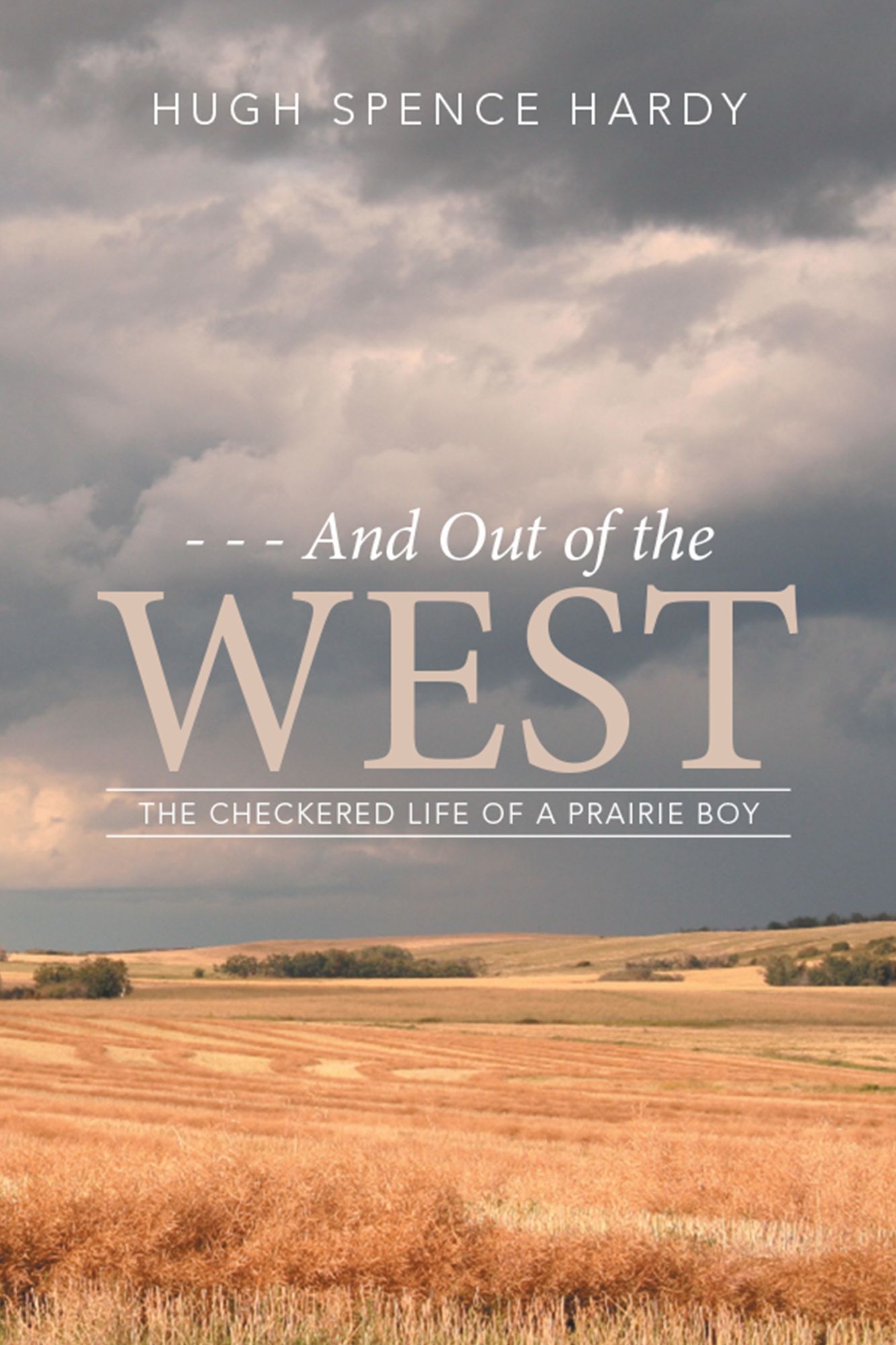 - - - and out of the WEST: The Checkered Life of a Prairie Boy
