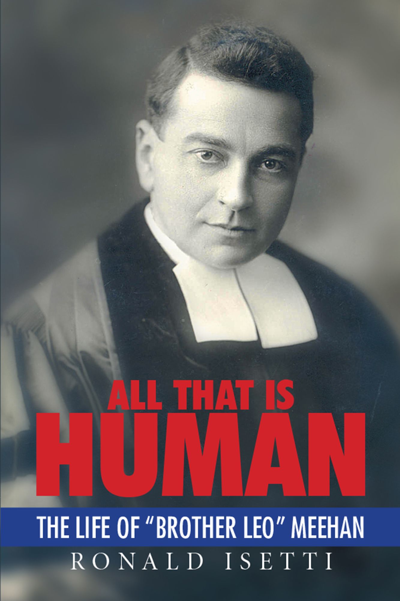 All That Is Human: The Life of "Brother Leo" Meehan